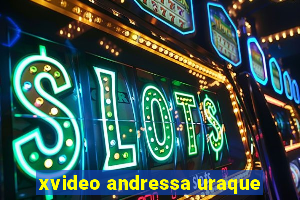 xvideo andressa uraque